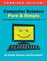 computer science pure and simple combined edition fun programming for homeschoolers grades 7-12 1st edition