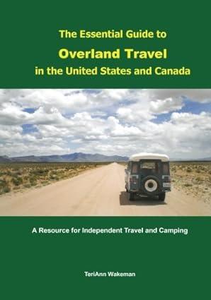 the essential guide to overland travel in the united states and canada a resource for independent travel and