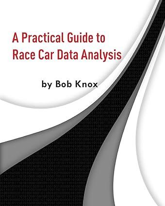 a practical guide to race car data analysis 1st edition bob knox 1456587919, 978-1456587918