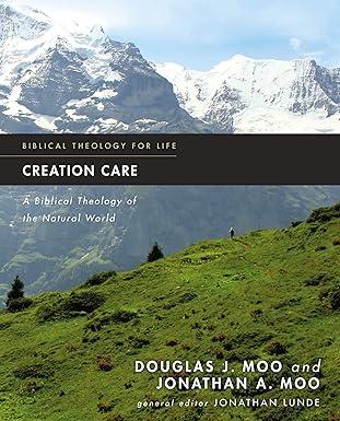 creation care a biblical theology of the natural world 1st edition douglas j. moo, jonathan a. moo, jonathan