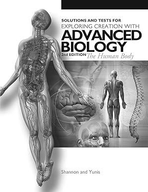 exploring creation with advanced biology the human body, solutions and tests 2nd edition marylin shannon and