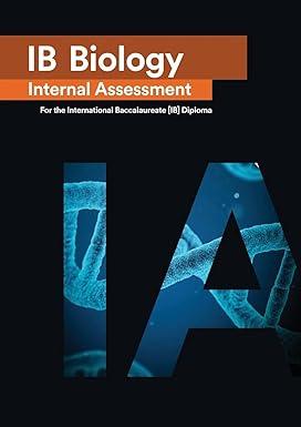 ib biology internal assessment the definitive ia guide for the international baccalaureate ib diploma 1st