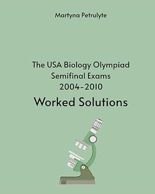 The USA Biology Olympiad Semifinal Exams 2004-2010 Worked Solutions