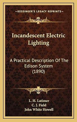 incandescent electric lighting  a practical description of the edison system 1st edition l h latimer, c j
