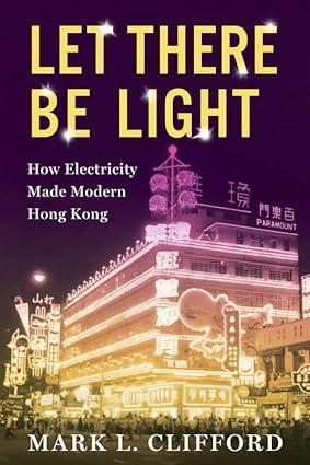 let there be light how electricity made modern hong kong 1st edition mark clifford 0231201680, 979-0231201680