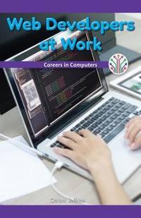 web developers at work careers in computers 1st edition jeffries, corina 1508137757, 9781508137757