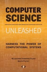 computer science unleashed harness the power of computational systems 1st edition ferreira filho, wladston,
