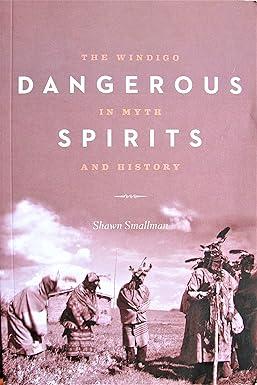 dangerous spirits the windigo in myth and history 1st edition shawn smallman, grace dillon 1772030325,