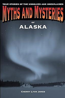 myths and mysteries of alaska 1st edition cherry lyon jones 0762772220, 978-0762772223