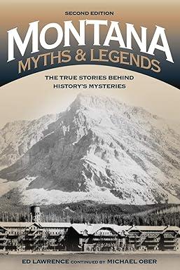montana myths and legends the true stories behind historys mysteries 1st edition edward lawrence, michael
