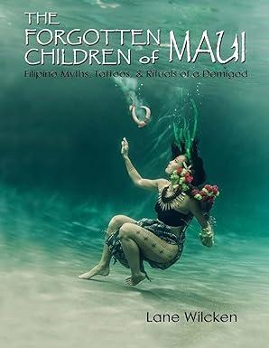 the forgotten children of maui filipino myths tattoos and rituals of a demigod 1st edition lane wilcken