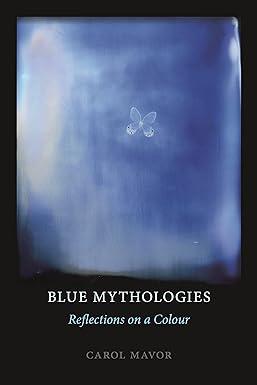 blue mythologies reflections on a colour 1st edition carol mavor 1492768685, 978-1492768685