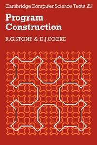 program construction cambridge computer science texts 1st edition r. g. stone; d. j. cooke 0521318831,