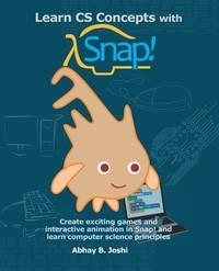 learn cs concepts with snap!: create exciting games and interactive animation in snap! and learn computer