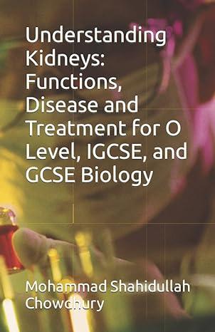understanding kidneys functions disease and treatment for o level igcse and gcse biology 1st edition mohammad