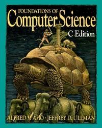 foundations of computer science c edition 1st edition aho, alfred v 0716782847, 9780716782841