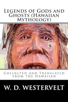 legends of gods and ghosts hawaiian mythology collected and translated from the hawaiian  w. d. westervelt