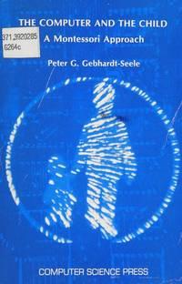 the computer and the child a montessori approach 1st edition peter g gebhardt-seele 0881750131, 9780881750133