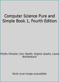 computer science pure and simple book 1 4th edition phyllis wheeler; don sleeth; virginia sparks; laura
