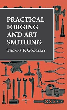 practical forging and art smithing 1st edition thomas f googerty 152877017x, 978-1528770170