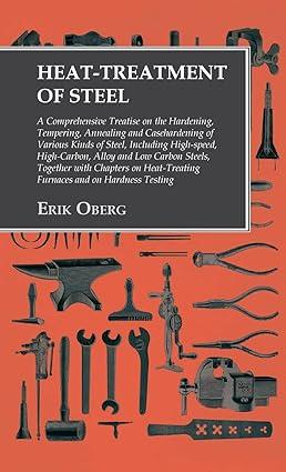 heat treatment of steel a comprehensive treatise on the hardening tempering annealing and caschardening of