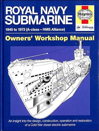 royal navy submarine 1945 to 1973 an insight into the design construction operation and restoration of a cold