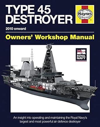 type 45 destroyer 2010 onward an insight into operating and maintaining the royal navys largest and most