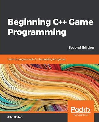 beginning c++ game programming learn to program with c++ by building fun games 2nd edition john horton