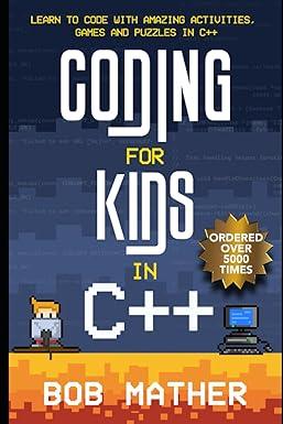 coding for kids in c++ learn to code with amazing activities games and puzzles in c++ 1st edition bob mather