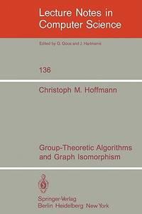 group theoretic algorithms and graph isomorphism lecture notes in computer science 1st edition c. m. hoffmann