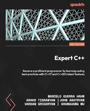 expert c++ become a proficient programmer by learning coding best practices with c++17 and c++20s latest