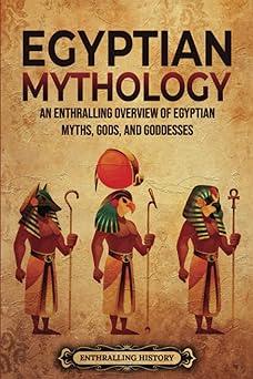 egyptian mythology an enthralling overview of egyptian myths gods and goddesses  enthralling history