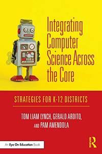 integrating computer science across the core strategies for k 12 districts 1st edition tom liam lynch