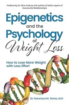 epigenetics and the psychology of weight loss how to lose more weight with less effort 1st edition dr.
