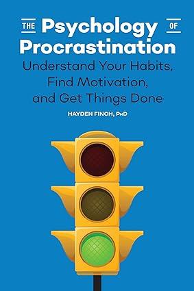 the psychology of procrastination understand your habits find motivation and get things done 1st edition