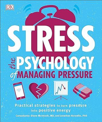 stress the psychology of managing pressure 1st edition dk 1465464301, 978-1465464309