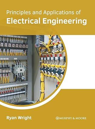 principles and applications of electrical engineering 1st edition ryan wright 163987450x, 978-1639874507