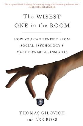 the wisest one in the room how you can benefit from social psychologys most powerful insights 1st edition