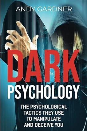 dark psychology the psychological tactics they use to manipulate and deceive you 1st edition andy gardner