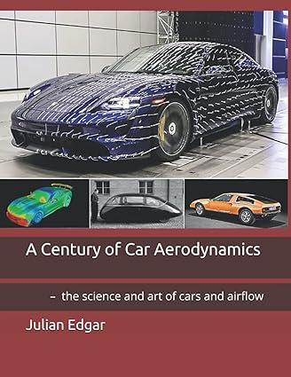 a century of car aerodynamics the science and art of cars and airflow 1st edition julian edgar b095rlp52b,
