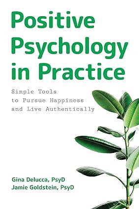 positive psychology in practice simple tools to pursue happiness and live authentically 1st edition gina