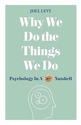 why we do the things we do psychology in a nutshell 1st edition joel levy 1782437851, 978-1782437857