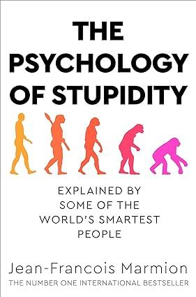 the psychology of stupidity explained by some of the worlds smartest people 1st edition jean-francois marmion