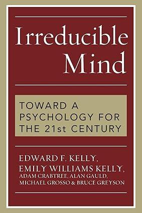irreducible mind toward a psychology for the 21st century 1st edition edward kelly, emily williams kelly