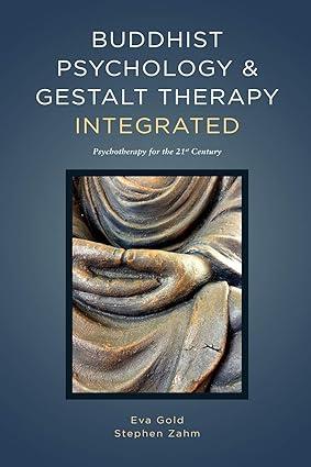 buddhist psychology and gestalt therapy integrated psychotherapy for the 21st century 1st edition eva k. gold