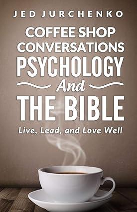 coffee shop conversations psychology and the bible live lead and love well 1st edition jed jon jurchenko