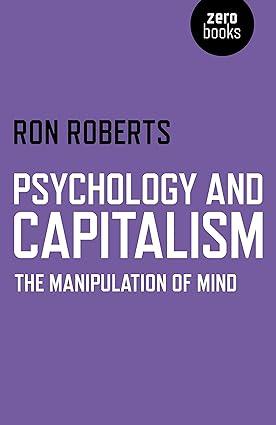 psychology and capitalism the manipulation of mind 1st edition ron roberts 1782796541, 978-1782796541