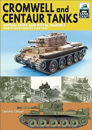 cromwell and centaur tanks british army and royal marines north west europe 1944–1945 1st edition dennis