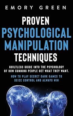 proven psychological manipulation techniques guiltless guide into the psychology of how cunning people get