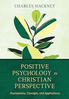 positive psychology in christian perspective foundations concepts and applications 1st edition charles